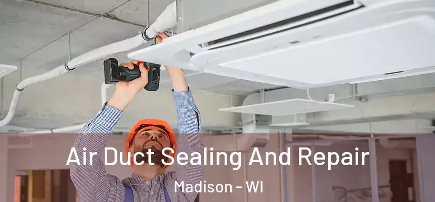 Air Duct Sealing And Repair Madison - WI