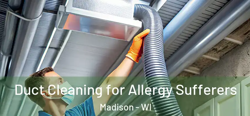  Duct Cleaning for Allergy Sufferers Madison - WI