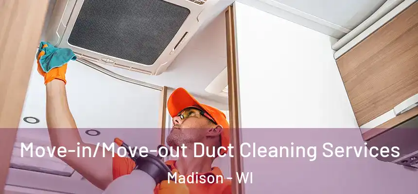 Move-in/Move-out Duct Cleaning Services Madison - WI