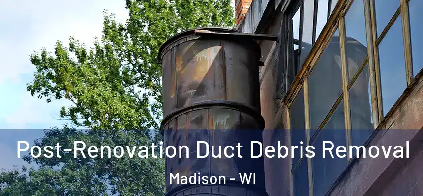  Post-Renovation Duct Debris Removal Madison - WI